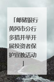 邮储银行黄冈市分行多措并举开展投资者保护宣教活动