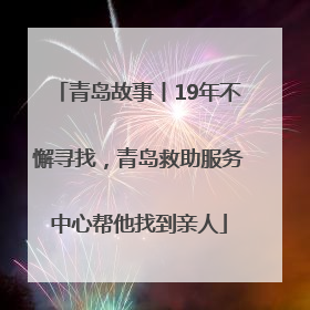青岛故事丨19年不懈寻找，青岛救助服务中心帮他找到亲人