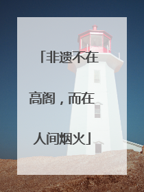 非遗不在高阁，而在人间烟火