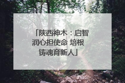 陕西神木：启智润心担使命 培根铸魂育新人