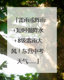 雷雨或阵雨+短时强降水+8级雷雨大风！东营中考天气……
