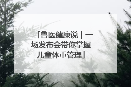 鲁医健康说｜一场发布会带你掌握儿童体重管理