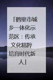 鹤壁市城乡一体化示范区：传承文化精粹 培育时代新人