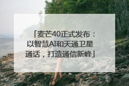 麦芒40正式发布：以智慧AI和天通卫星通话，打造通信新峰