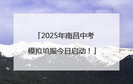 2025年南昌中考模拟填报今日启动！