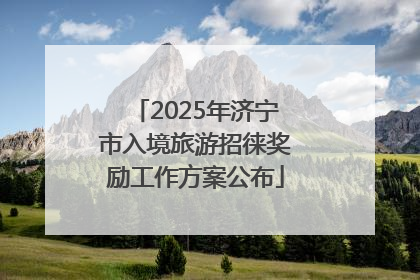 2025年济宁市入境旅游招徕奖励工作方案公布