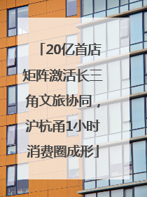 20亿首店矩阵激活长三角文旅协同，沪杭甬1小时消费圈成形